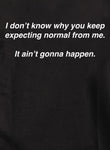 I don’t know why you keep expecting normal from me Kids T-Shirt
