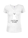 I Don’t Need No Body Juniors V Neck T-Shirt