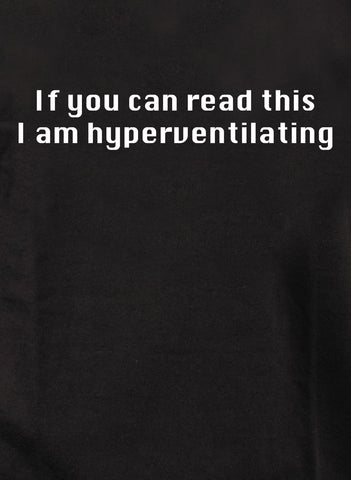 If you can read this I am hyperventilating T-Shirt