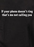 If your phone doesn't ring that’s me not calling you Kids T-Shirt