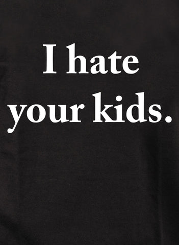 I hate your kids Kids T-Shirt