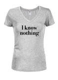 I know nothing Juniors V Neck T-Shirt