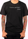 “I never said that.” -Jesus T-Shirt