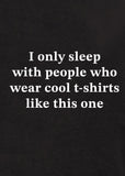 I only sleep with people who wear cool t-shirts like this one T-Shirt