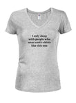 I only sleep with people who wear cool t-shirts like this one Juniors V Neck T-Shirt