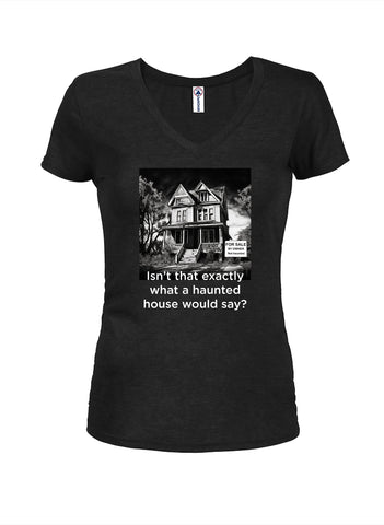 Isn’t that exactly what a haunted house would say? Juniors V Neck T-Shirt