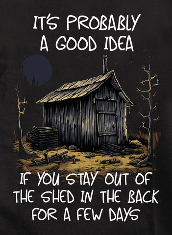 It's a good idea to stay out of the shed T-Shirt