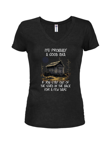 It's a good idea to stay out of the shed Juniors V Neck T-Shirt