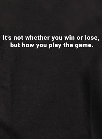 It’s not whether you win or lose T-Shirt