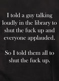 Le dije a un chico que hablaba en voz alta en la biblioteca que se callara la boca Camiseta