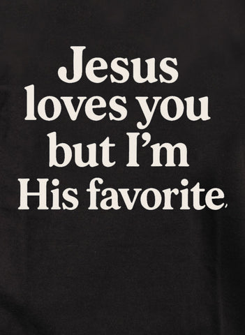 Jesus loves you but I'm His favorite T-Shirt