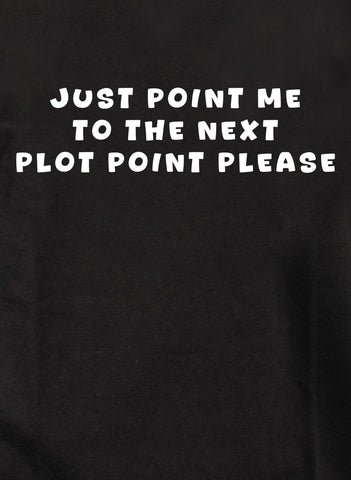 Just point me  to the next plot point please T-Shirt