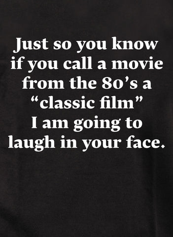 Just so you know if you call a movie from the 80’s a "classic film" T-Shirt