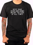 Keep your head and arms inside the ride at all times T-Shirt