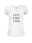 Live Like This Juniors V Neck T-Shirt