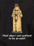 Most days I just pretend to be an adult T-Shirt