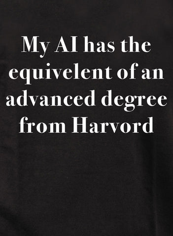 My AI has the  equivelent of an advanced degree from Harvord Kids T-Shirt