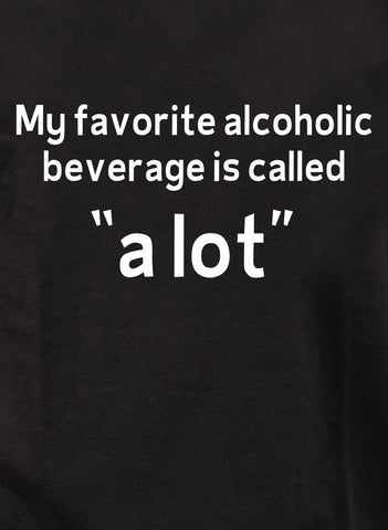 My favorite alcoholic beverage is called “a lot” Kids T-Shirt