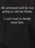 My principal said he was going to call my father T-Shirt