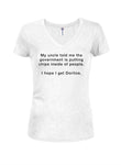 My uncle told me the  government is putting chips inside of people Juniors V Neck T-Shirt