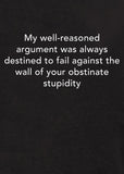 My well-reasoned argument was always destined to fail T-Shirt