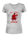 Not Today, Jesus Juniors V Neck T-Shirt