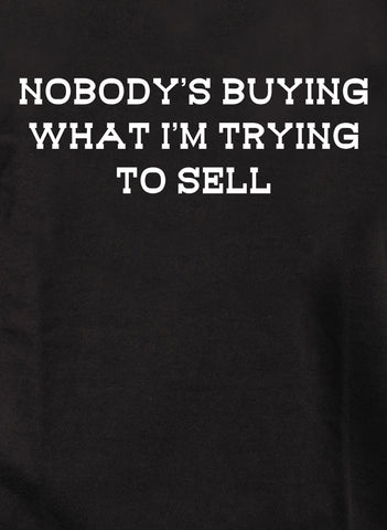 Nobody’s buying what I’m trying to sell Kids T-Shirt