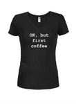 OK, but first coffee Juniors V Neck T-Shirt