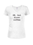 OK, but first coffee Juniors V Neck T-Shirt