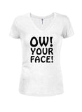 Ow! Your Face! Juniors V Neck T-Shirt