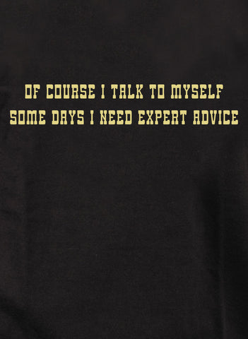 Of course I talk to myself T-Shirt