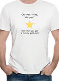 Oh, you tried, did you? T-Shirt