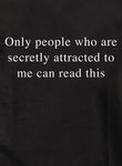 Only people who are secretly attracted to me can read this Kids T-Shirt