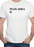 PLAN AHEA D T-Shirt