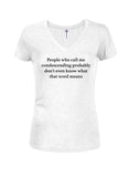 People who call me condescending Juniors V Neck T-Shirt