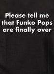 Por favor, dime que los Funko Pops finalmente terminaron Camiseta para niños