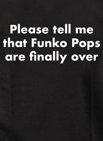 Por favor, dime que los Funko Pops finalmente terminaron Camiseta para niños