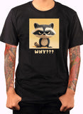 Racoon WHY??? T-Shirt