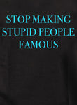 Deja de hacer famosa a la gente estúpida camiseta