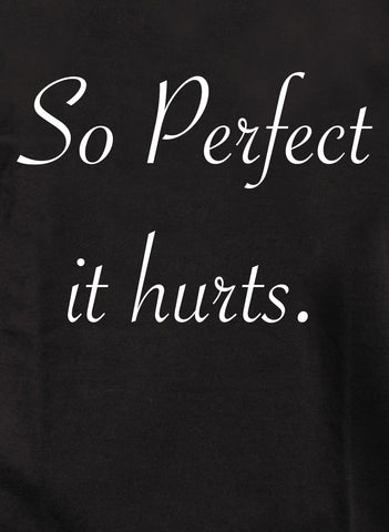 So Perfect It Hurts T-Shirt