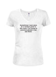 Sometimes I just stare and convince ghosts I can see them Juniors V Neck T-Shirt