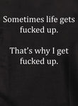 Sometimes life gets fucked up Kids T-Shirt