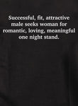 Successful, fit, attractive male seeks woman Kids T-Shirt