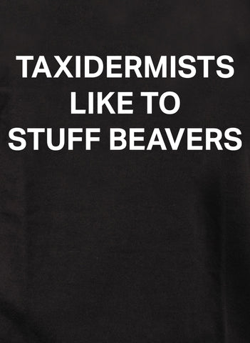 Taxidermists Like To Stuff Beavers Kids T-Shirt