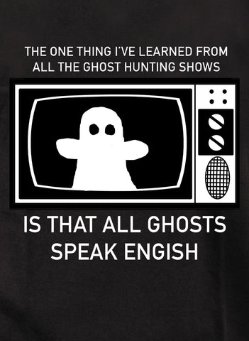 The One Thing I've Learned From All The Ghost Hunting Shows Kids T-Shirt