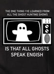 The One Thing I've Learned From All The Ghost Hunting Shows T-Shirt