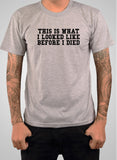 This is What I Looked LIke Before I Died T-Shirt