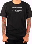 That joke was funny. It’s you who suck so STFU T-Shirt