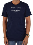 That joke was funny. It’s you who suck so STFU T-Shirt