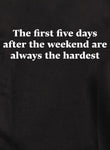 The first five days after the weekend are always the hardest Kids T-Shirt